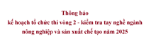 Thông báo kế hoạch tổ chức thi vòng 2 - kiểm tra tay nghề ngành nông nghiệp và sản xuất chế tạo năm 2025