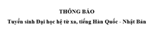Thông báo tuyển sinh Đại học hệ từ xa, tiếng Hàn Quốc - Nhật Bản
