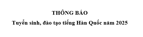 Thông báo tuyển sinh, đào tạo tiếng Hàn Quốc năm 2025