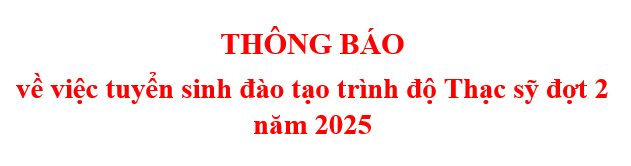 Thông báo về việc tuyển sinh đào tạo trình độ Thạc sỹ đợt 2 năm 2025